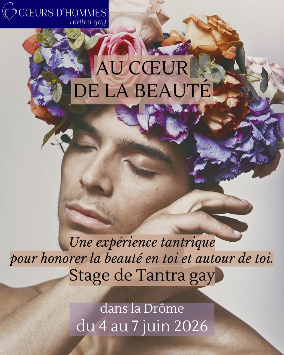 Stage de Tantra gay ''Au cœur de la Beauté'' du 4 au 7 juin 2026 dans la Drôme Stage de Tantra gay ''Au cœur de la Beauté'' du 4 au 7 juin 2026 dans la Drôme